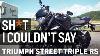 Sh T I Couldn T Say Triumph Street Triple Rs At Revzilla Com
